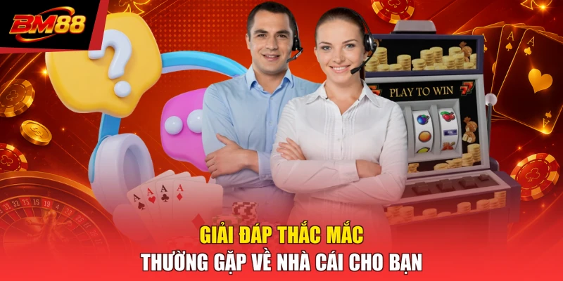 Giải đáp thắc mắc thường gặp về nhà cái cho bạn