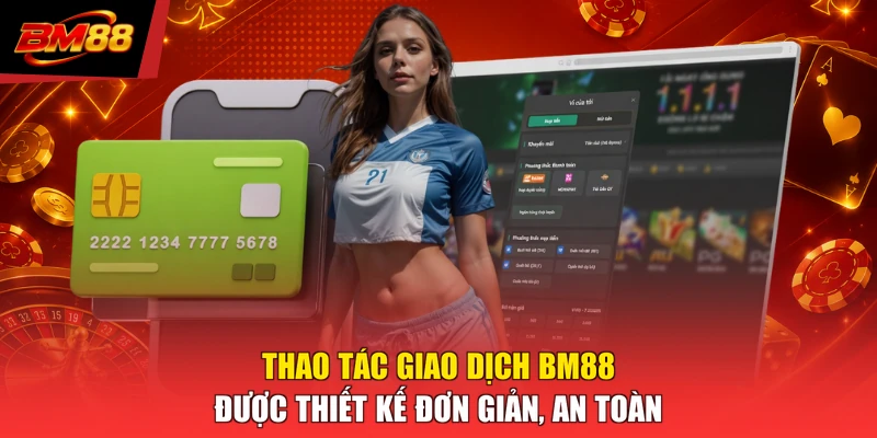 Thao tác giao dịch BM88 được thiết kế đơn giản, an toàn 
